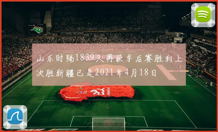 山东时隔1839天再获季后赛胜利上次胜新疆已是2021年4月18日