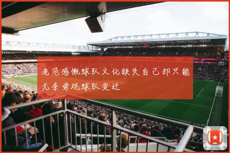 老范感慨球队文化缺失自己却只能无奈旁观球队变迁