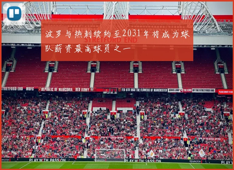 波罗与热刺续约至2031年将成为球队薪资最高球员之一
